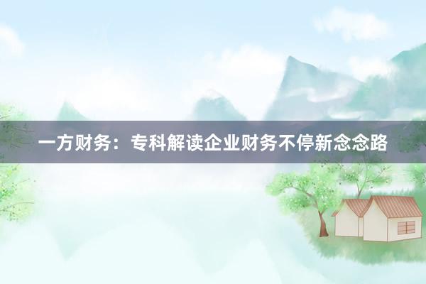 一方财务：专科解读企业财务不停新念念路