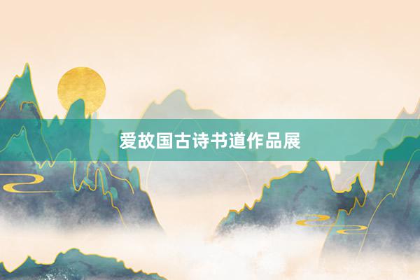爱故国古诗书道作品展
